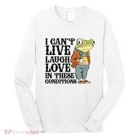 I CanT Live Laugh Love In These Conditions Long Sleeve Shirt thumb 0