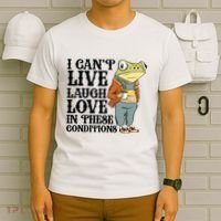 I CanT Live Laugh Love In These Conditions T-Shirt thumb 6