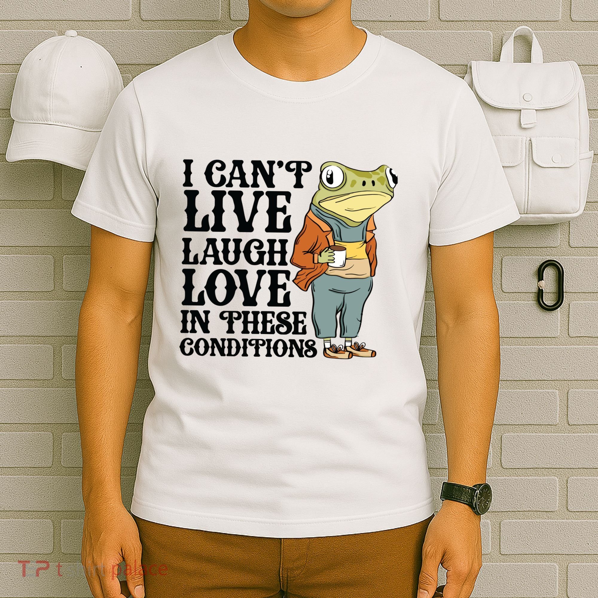I CanT Live Laugh Love In These Conditions T-Shirt