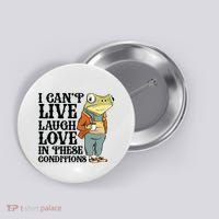 I CanT Live Laugh Love In These Conditions Button thumb 0