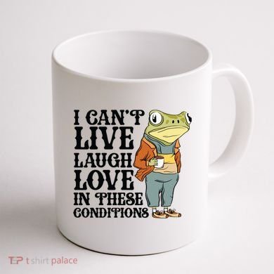 I CanT Live Laugh Love In These Conditions Coffee Mug back