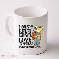 I CanT Live Laugh Love In These Conditions Coffee Mug thumb 0