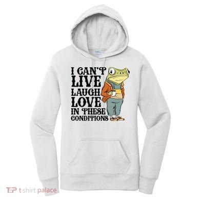 I CanT Live Laugh Love In These Conditions Women's Hoodie