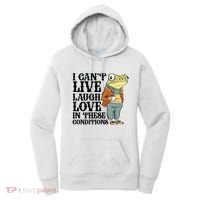 I CanT Live Laugh Love In These Conditions Women's Hoodie thumb 0