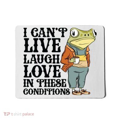 I CanT Live Laugh Love In These Conditions Mousepad