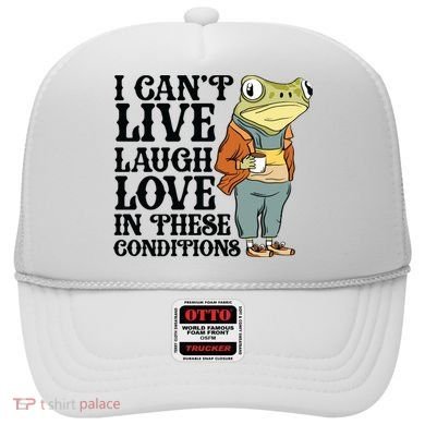 I CanT Live Laugh Love In These Conditions Hat