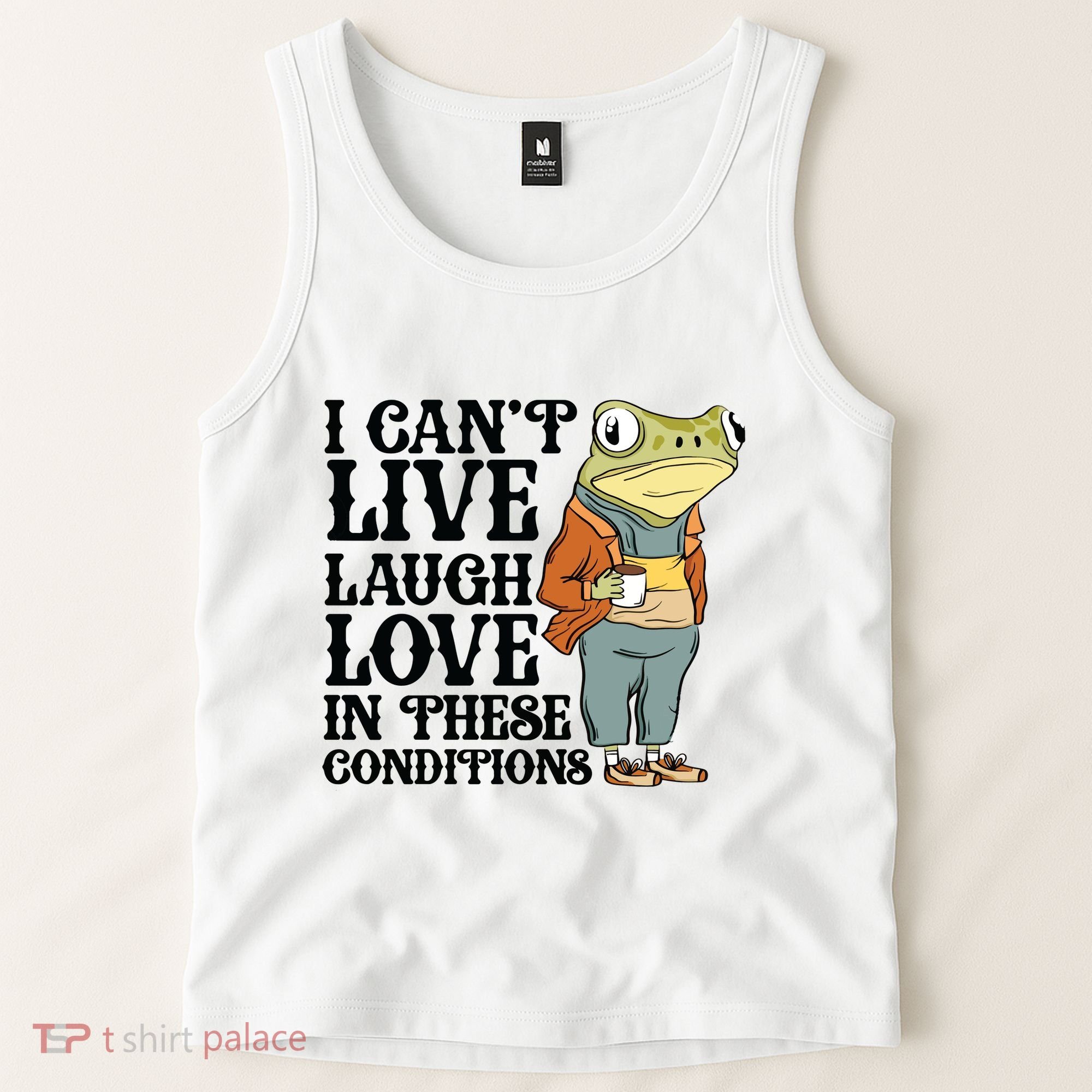 I CanT Live Laugh Love In These Conditions Tank Top