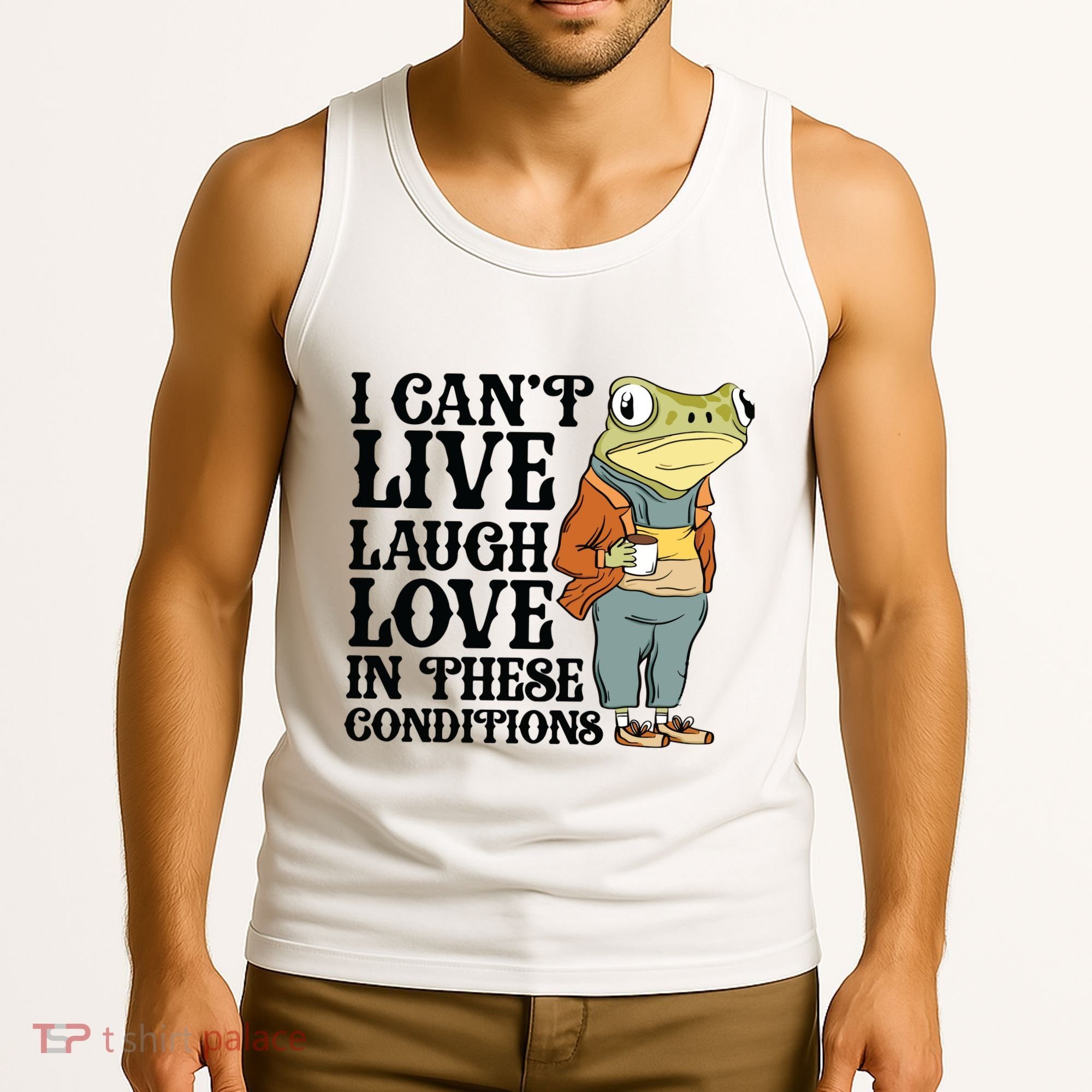 I CanT Live Laugh Love In These Conditions Tank Top