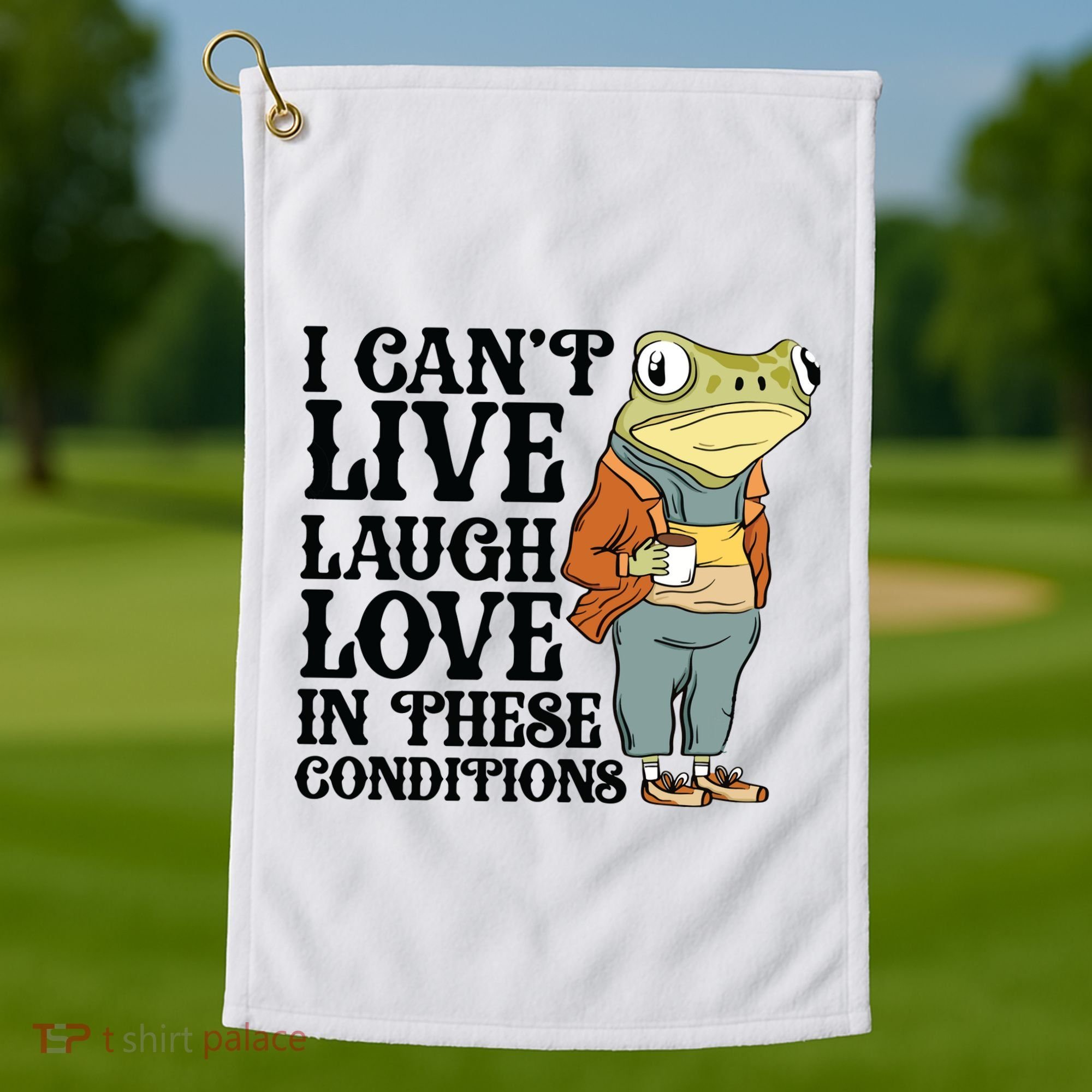 I CanT Live Laugh Love In These Conditions Golf Towel