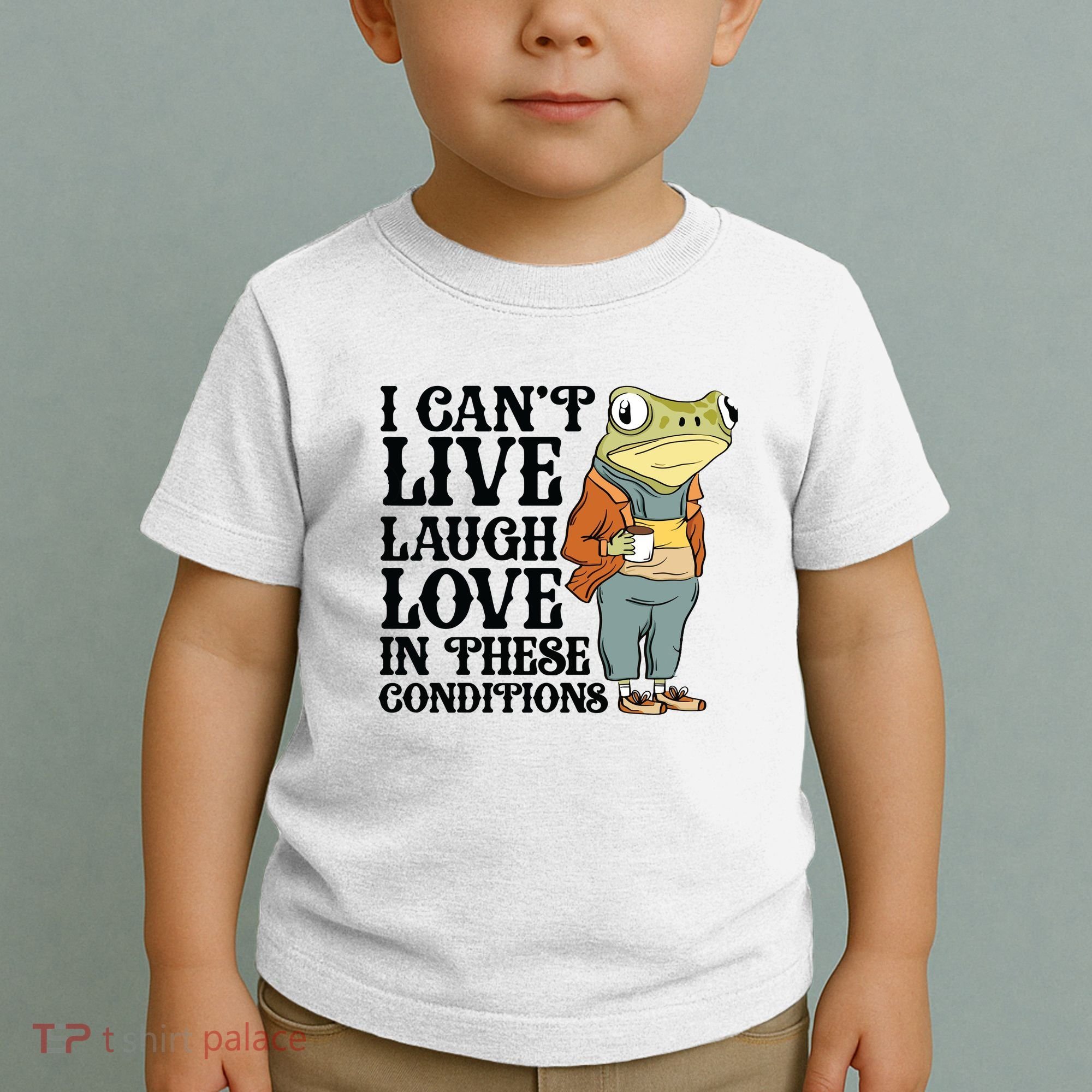 I CanT Live Laugh Love In These Conditions Toddler T-Shirt
