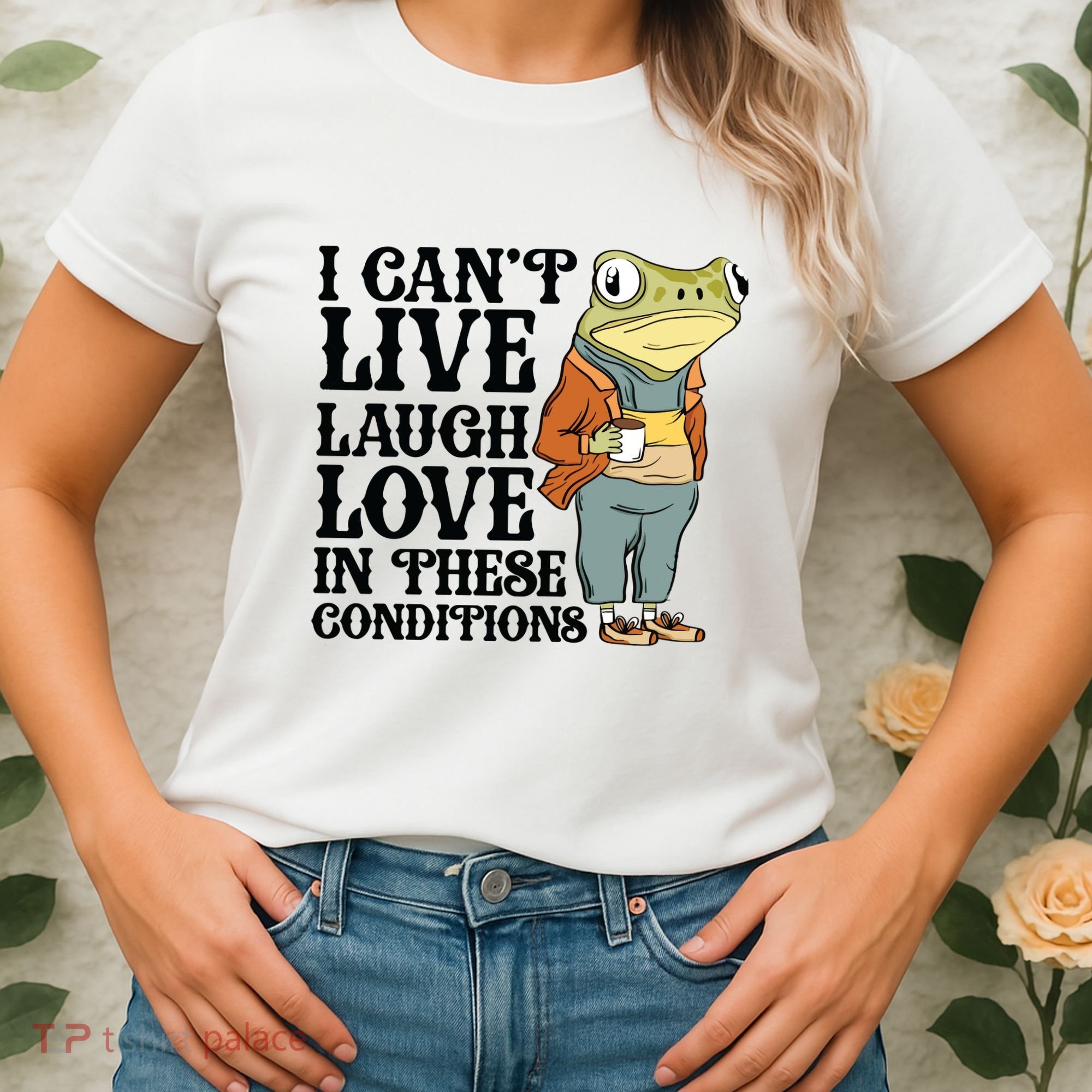 I CanT Live Laugh Love In These Conditions Women's T-Shirt