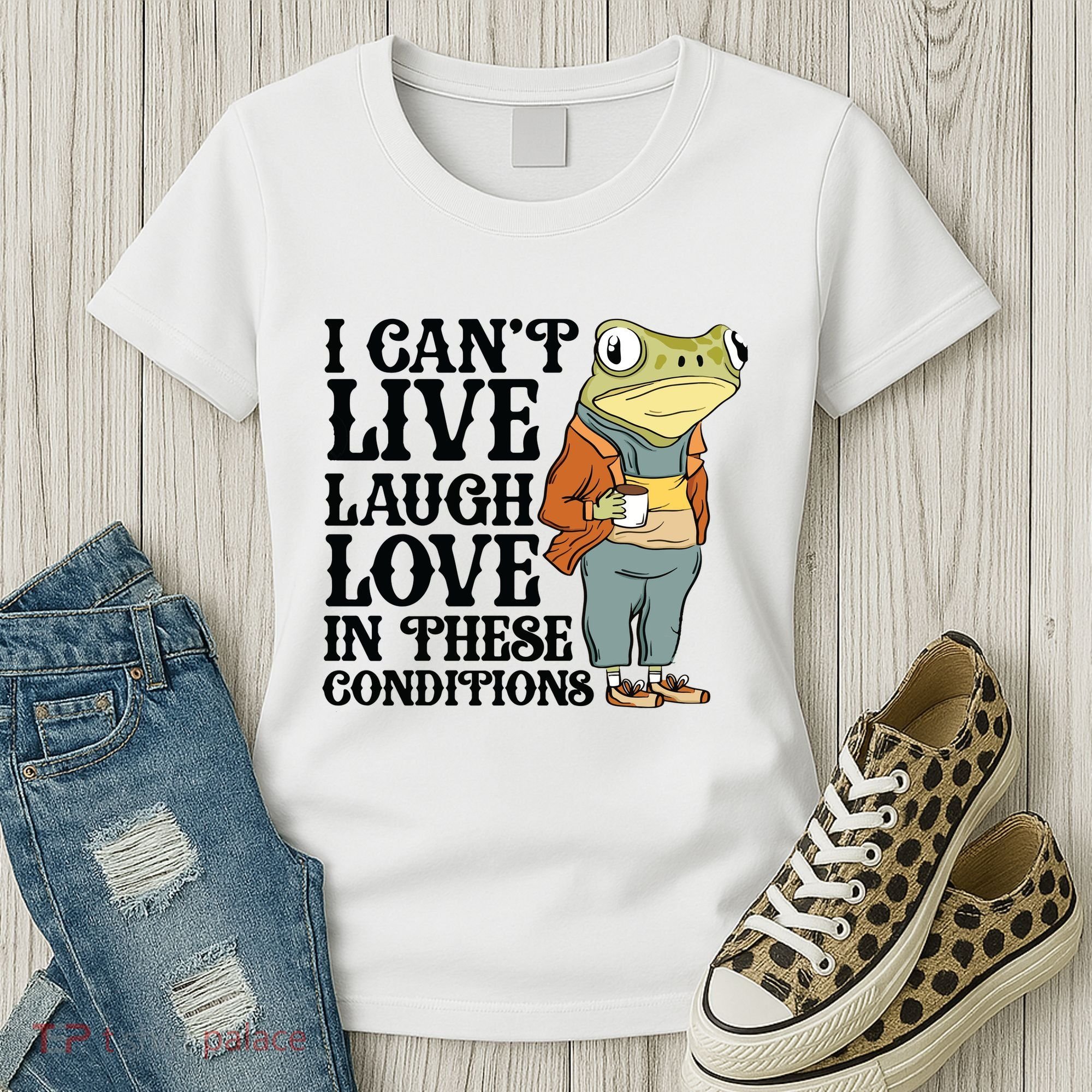 I CanT Live Laugh Love In These Conditions Women's T-Shirt