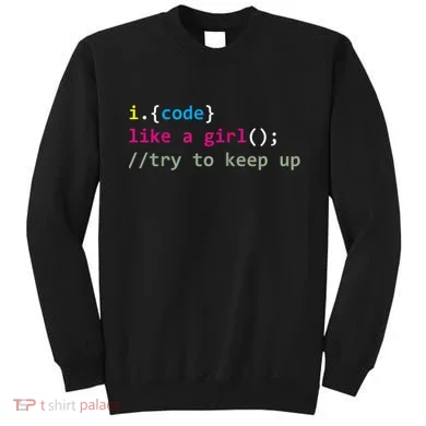 I Code Like A Girl Try To Keep Up Funny Coding Developer Sweatshirt