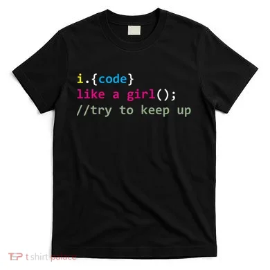 I Code Like A Girl Try To Keep Up Funny Coding Developer T-Shirt