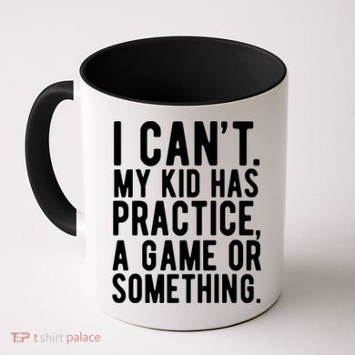 I Cant My Kid Has Practice A Game Or Something Mothers Day Coffee Mug