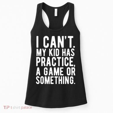 I Cant My Kid Has Practice A Game Or Something Mothers Day Women's Tank Top