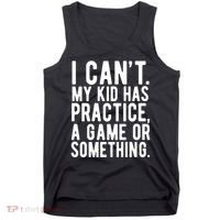 I Cant My Kid Has Practice A Game Or Something Mothers Day Tank Top thumb 0