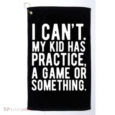 I Cant My Kid Has Practice A Game Or Something Mothers Day Golf Towel