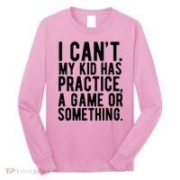 I Cant My Kid Has Practice A Game Or Something Mothers Day Long Sleeve Shirt thumb 0