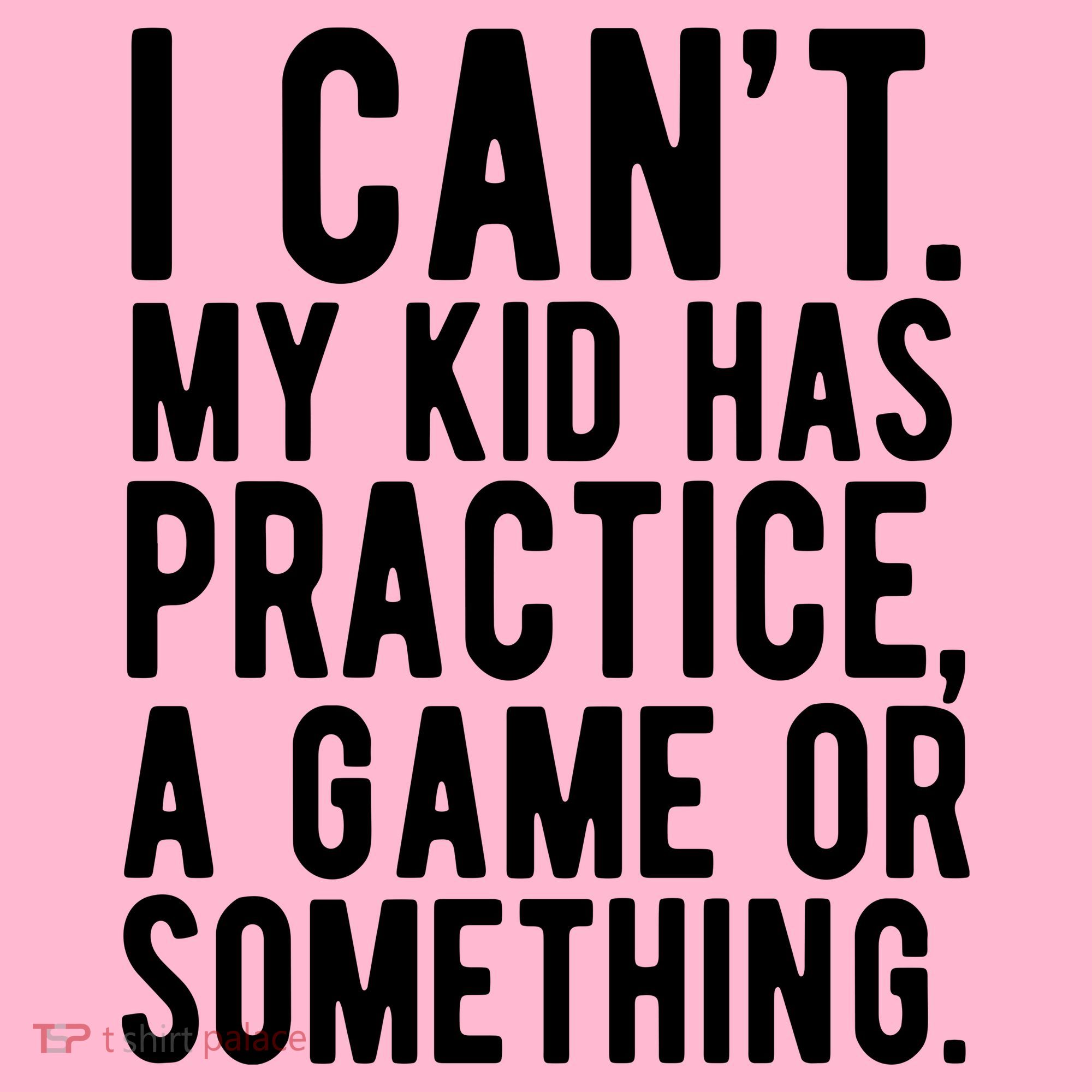 I Cant My Kid Has Practice A Game Or Something Mothers Day Long Sleeve Shirt