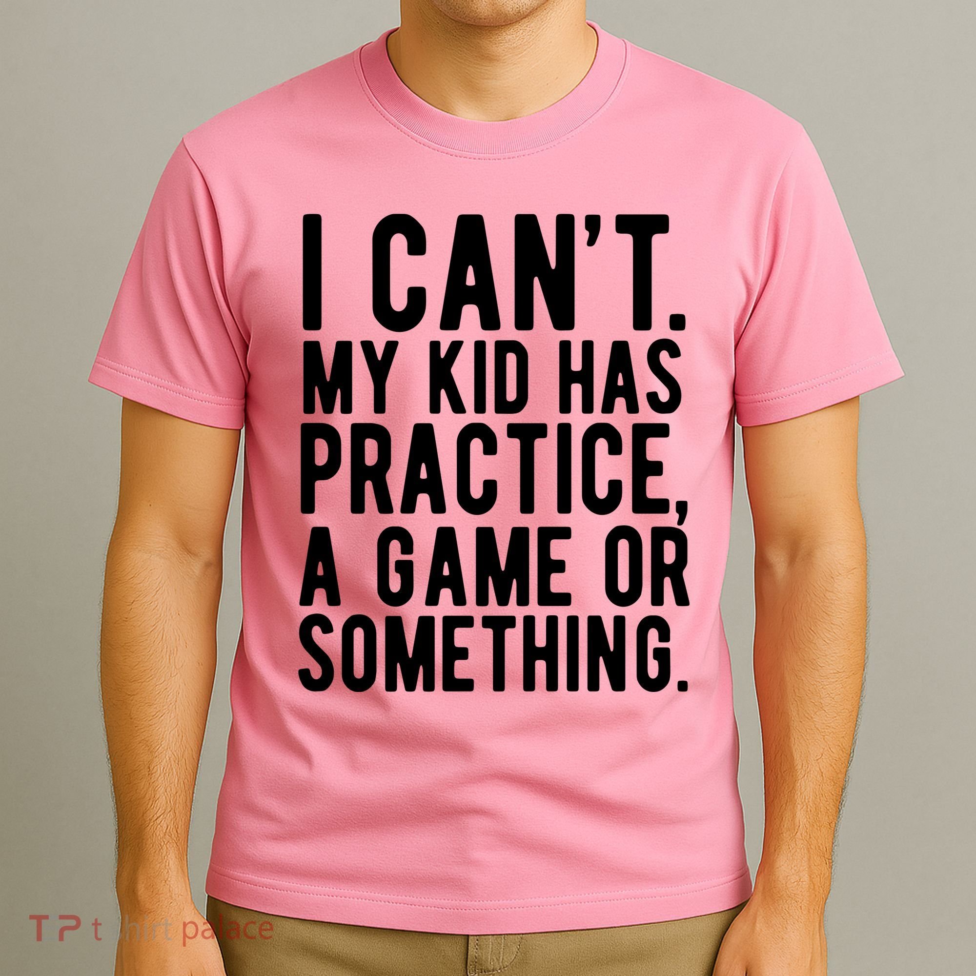I Cant My Kid Has Practice A Game Or Something Mothers Day T-Shirt