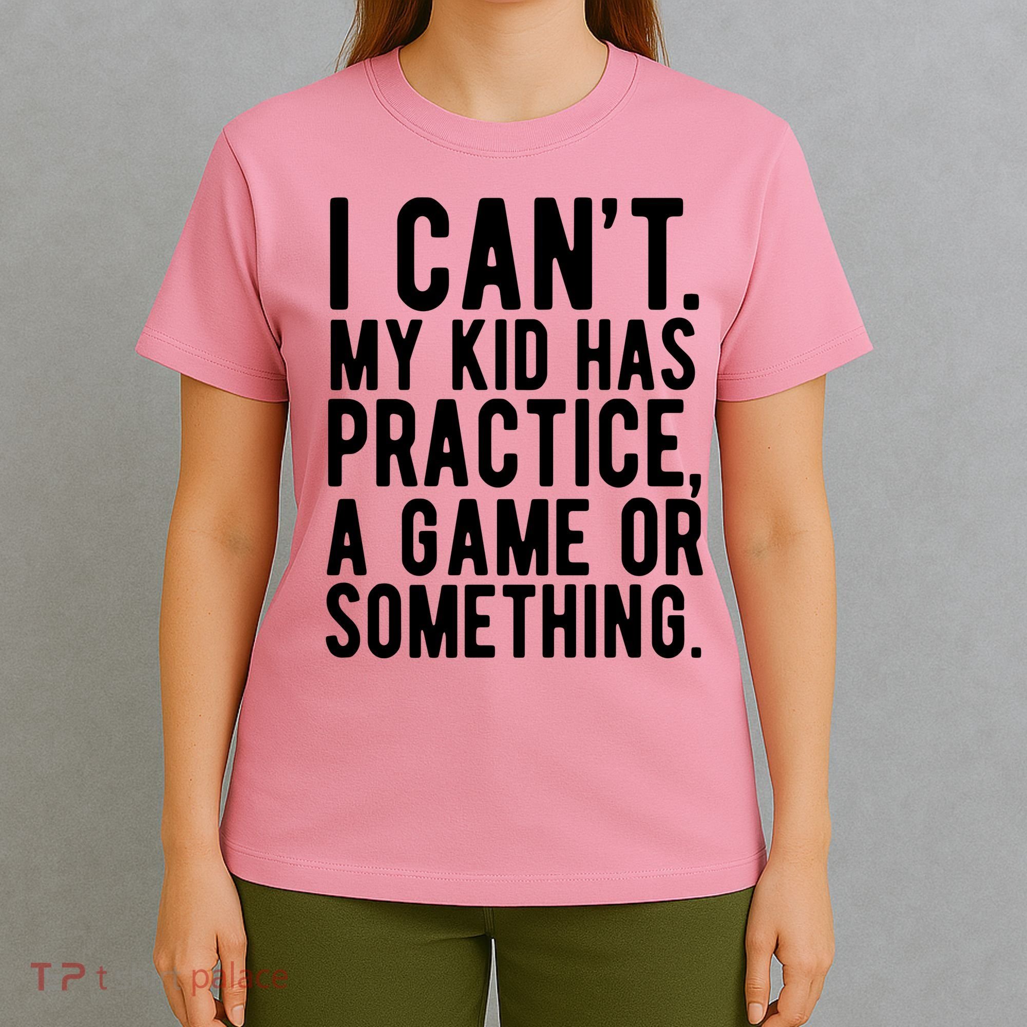 I Cant My Kid Has Practice A Game Or Something Mothers Day T-Shirt