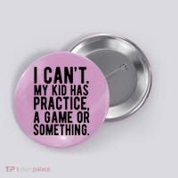 I Cant My Kid Has Practice A Game Or Something Mothers Day Button thumb 0