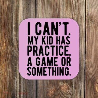 I Cant My Kid Has Practice A Game Or Something Mothers Day Coaster