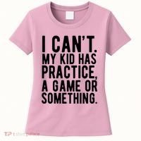 I Cant My Kid Has Practice A Game Or Something Mothers Day Women's T-Shirt thumb 0