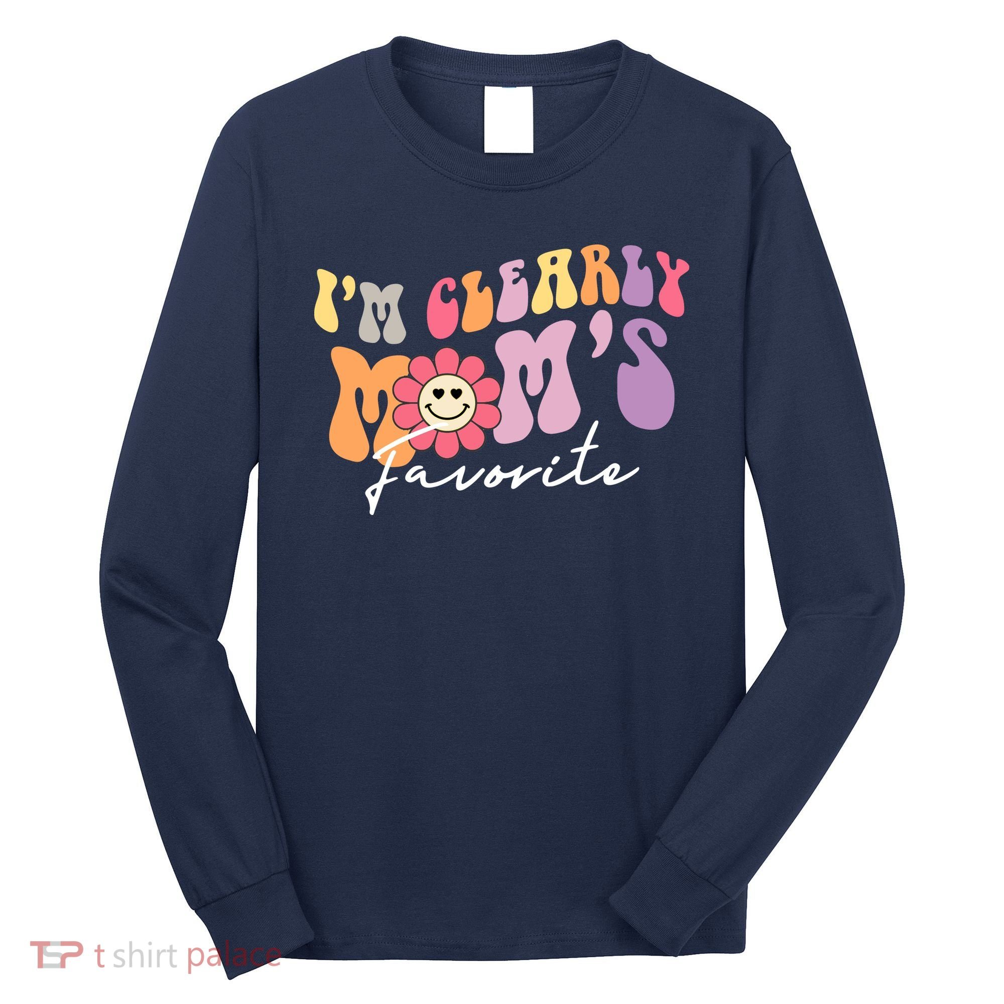 I'm Clearly Mom's Favorite Son Or Daughter Funny Long Sleeve Shirt