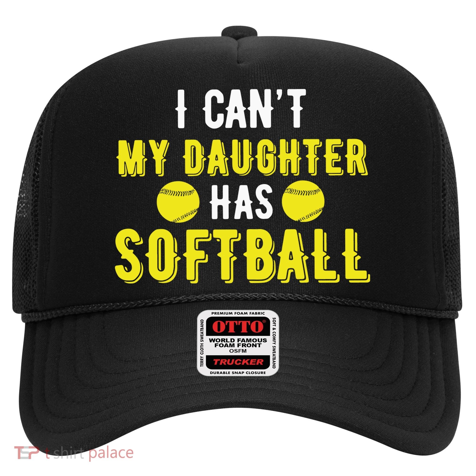I Can't My Daughter Has Softball Dad And Mom Mother's Day Hat