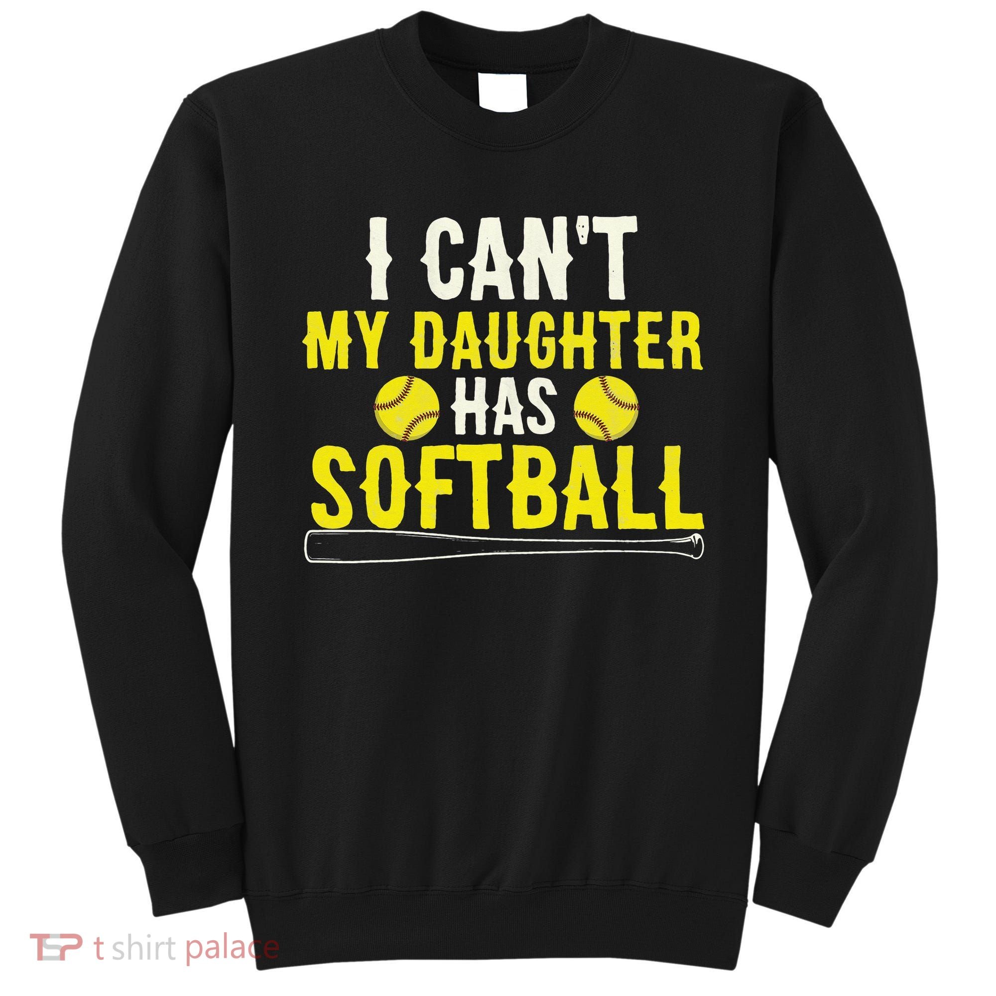 I Can't My Daughter Has Softball Dad Mom Parents Sweatshirt