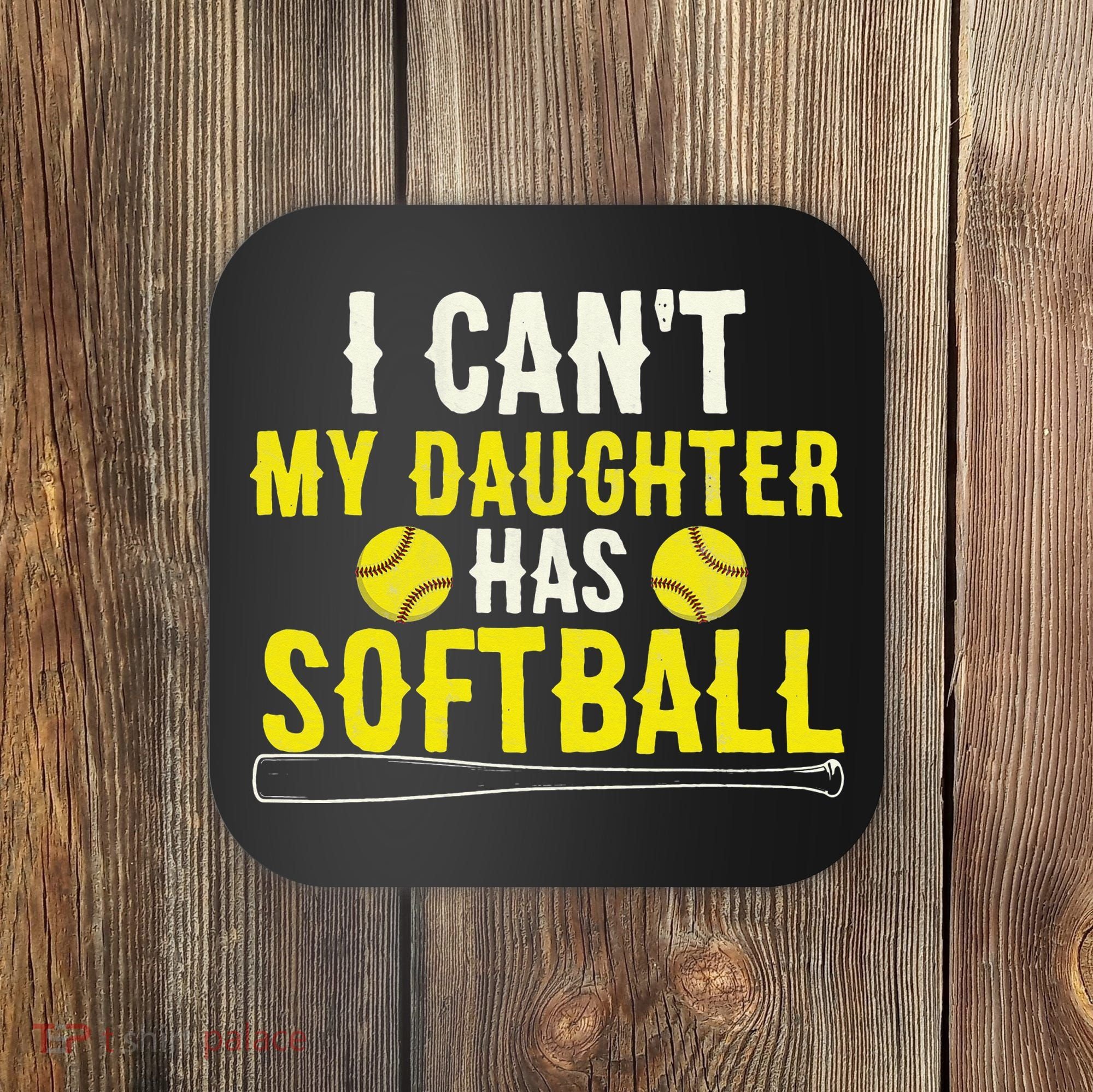 I Can't My Daughter Has Softball Dad Mom Parents Coaster