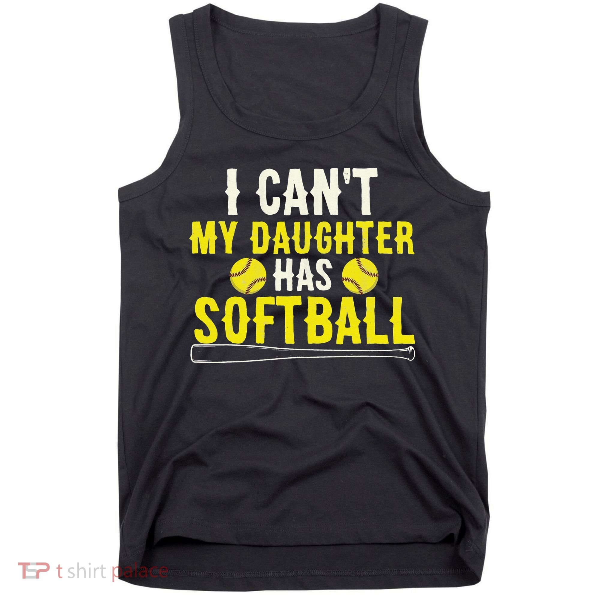 I Can't My Daughter Has Softball Dad Mom Parents Tank Top