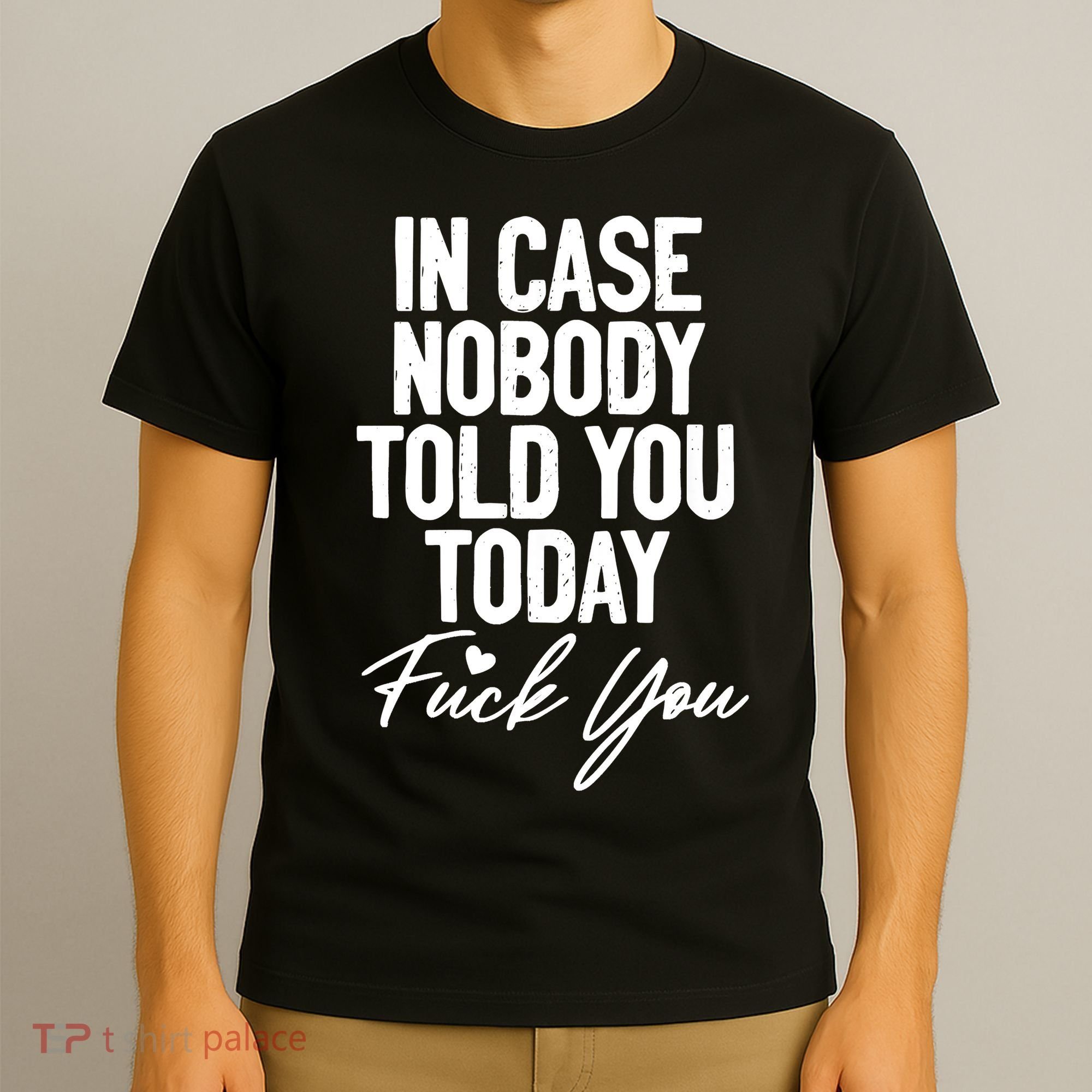 In Case Nobody Told You Today Fuck You Funny T-Shirt