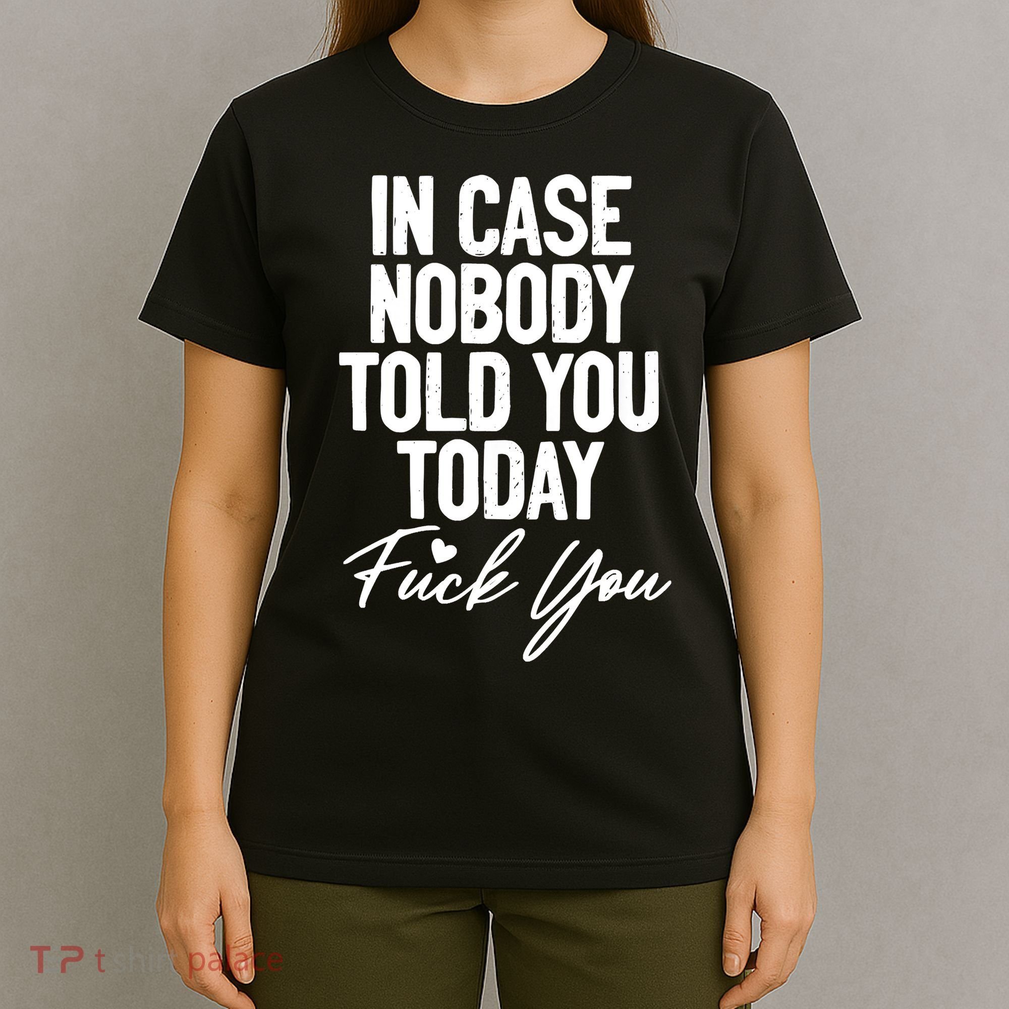 In Case Nobody Told You Today Fuck You Funny T-Shirt