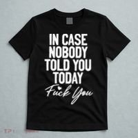 In Case Nobody Told You Today Fuck You Funny T-Shirt thumb 5