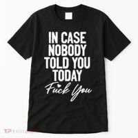 In Case Nobody Told You Today Fuck You Funny Tall T-Shirt thumb 0