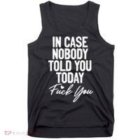 In Case Nobody Told You Today Fuck You Funny Tank Top thumb 0