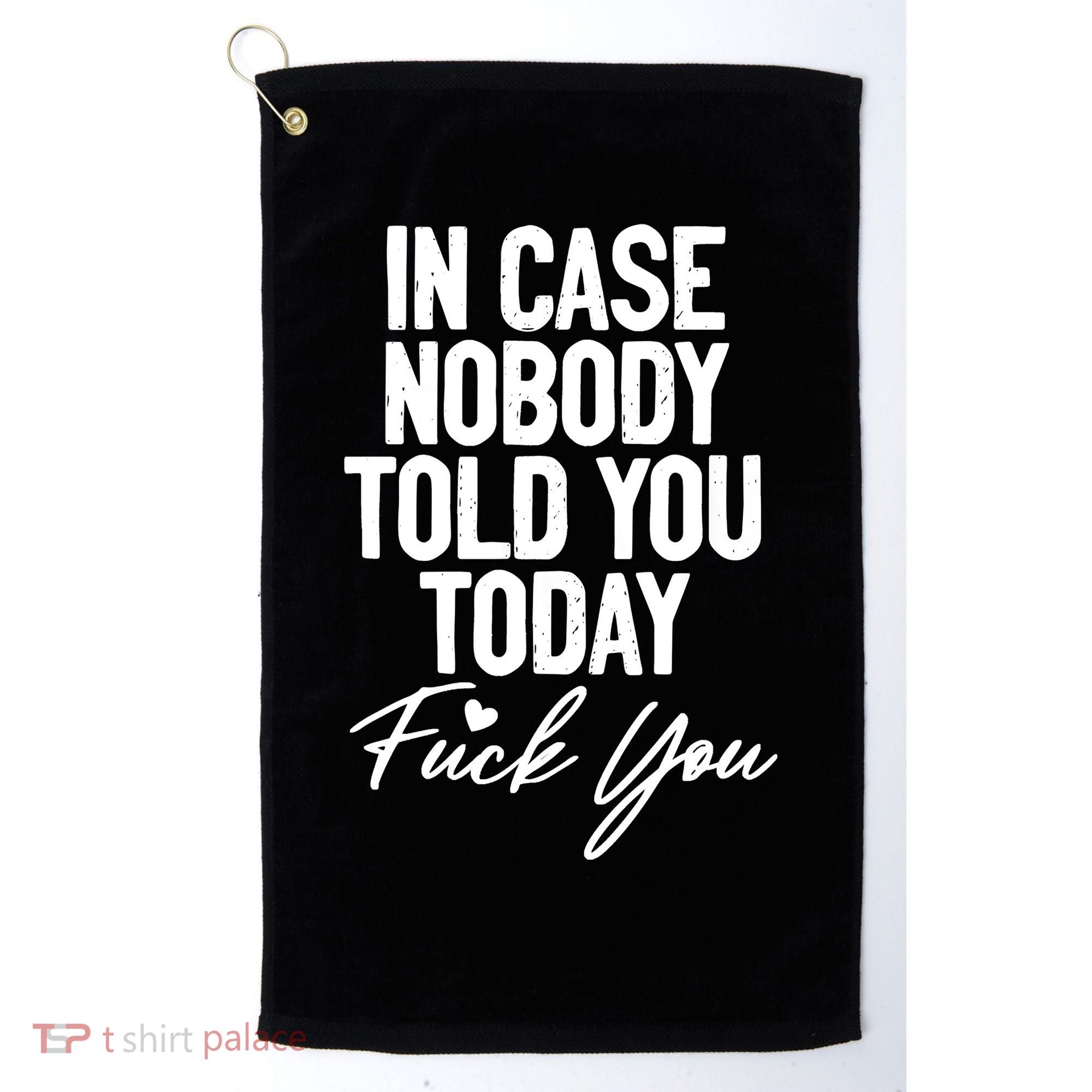 In Case Nobody Told You Today Fuck You Funny Golf Towel
