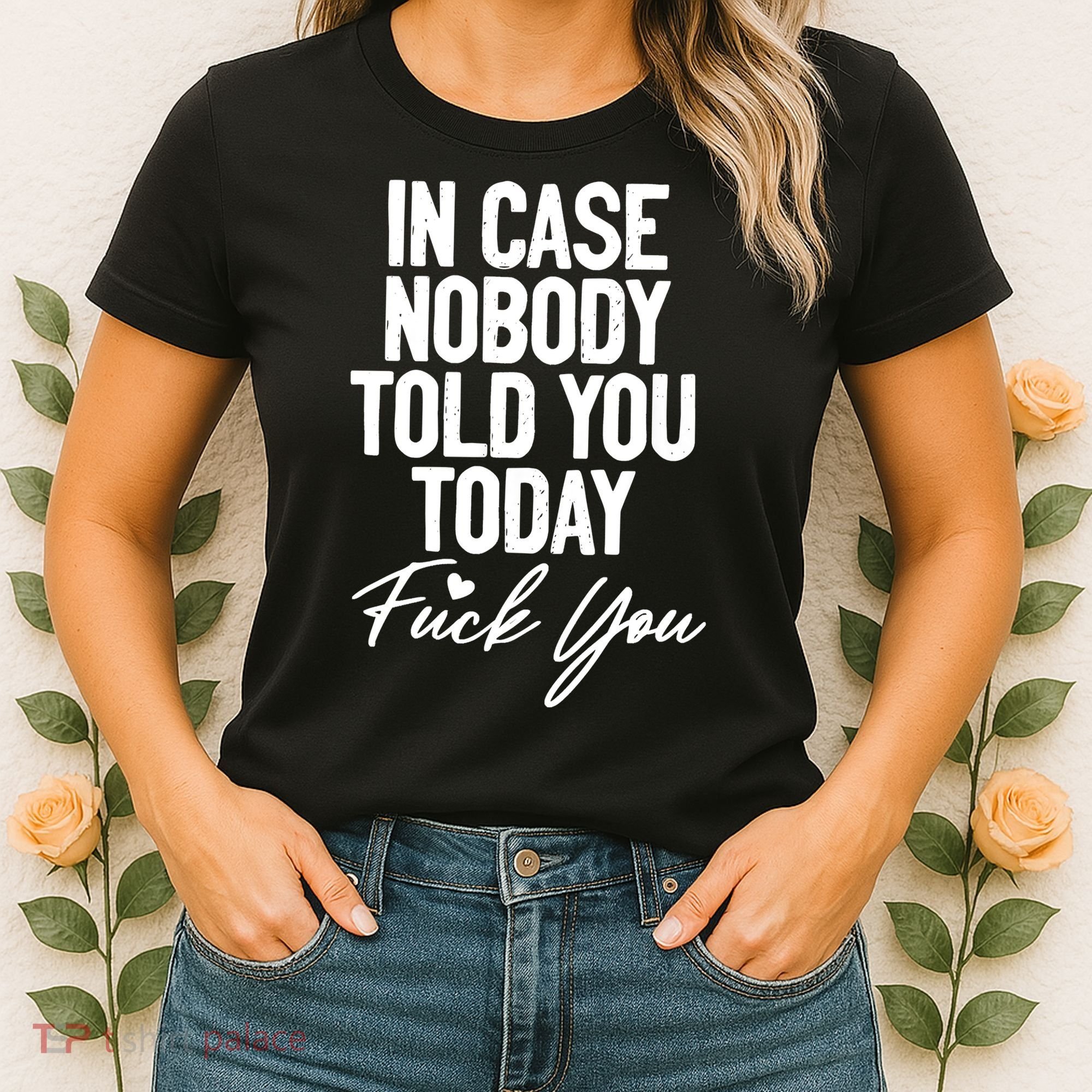 In Case Nobody Told You Today Fuck You Funny Women's T-Shirt