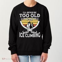Ice Climber Never Too Old For Ice Climbing Ice Climbing Women's Sweatshirt thumb 0