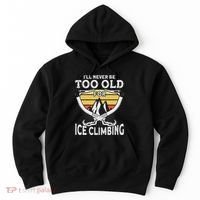 Ice Climber Never Too Old For Ice Climbing Ice Climbing Hoodie thumb 0