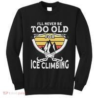 Ice Climber Never Too Old For Ice Climbing Ice Climbing Sweatshirt thumb 0