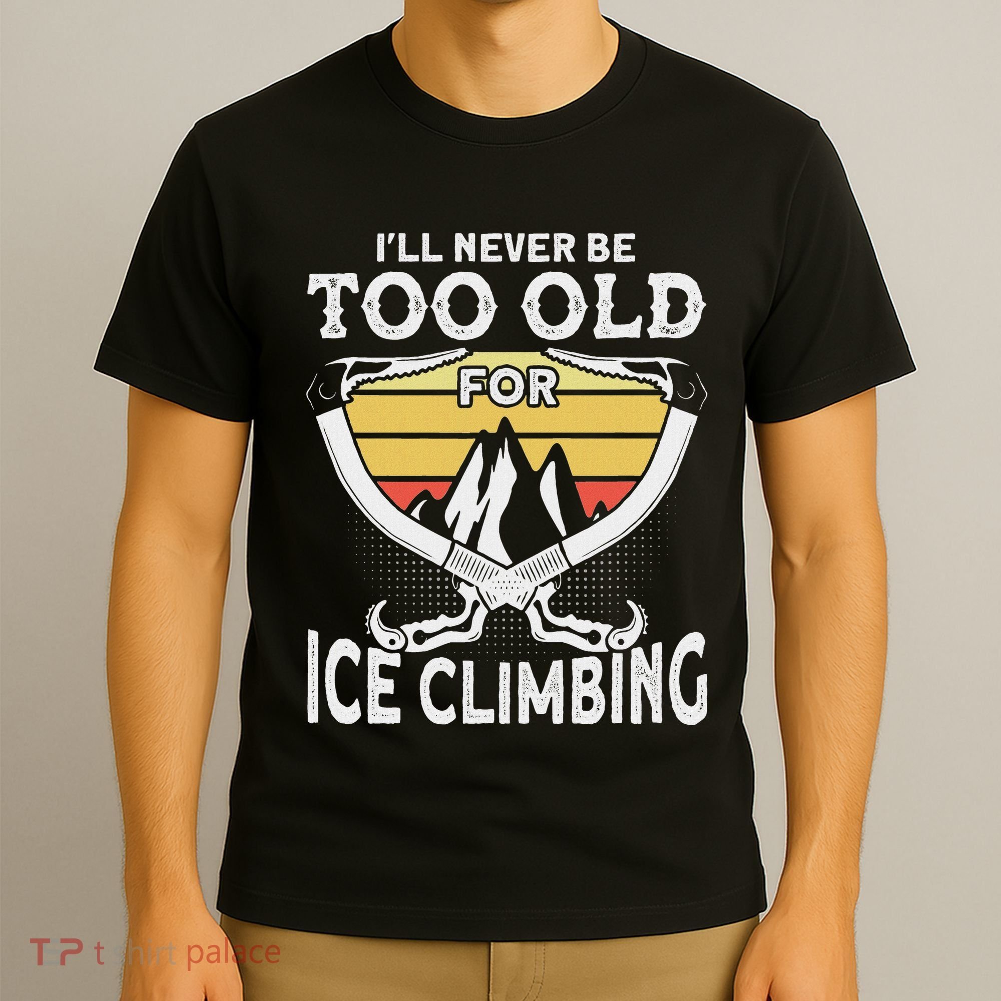 Ice Climber Never Too Old For Ice Climbing Ice Climbing T-Shirt