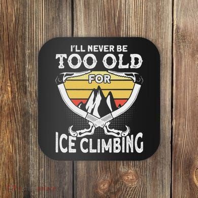 Ice Climber Never Too Old For Ice Climbing Ice Climbing Coaster