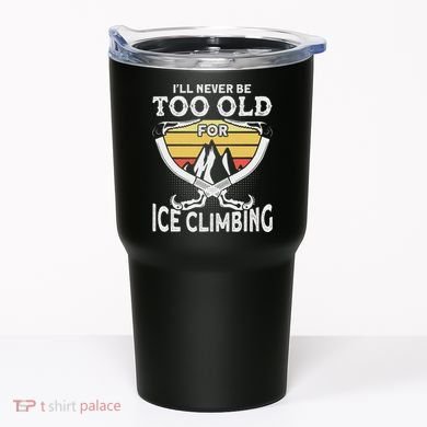 Ice Climber Never Too Old For Ice Climbing Ice Climbing Tumbler
