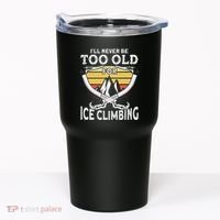 Ice Climber Never Too Old For Ice Climbing Ice Climbing Tumbler thumb 0