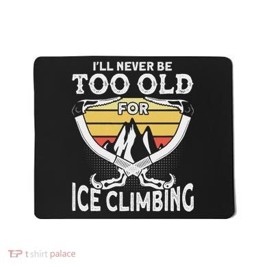Ice Climber Never Too Old For Ice Climbing Ice Climbing Mousepad