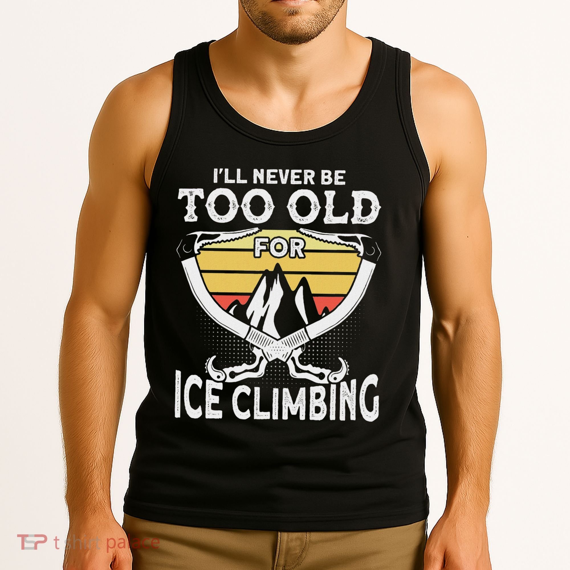 Ice Climber Never Too Old For Ice Climbing Ice Climbing Tank Top